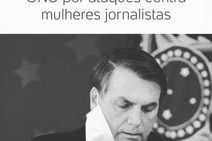 Por ataques às jornalistas, Bolsonaro é denunciado à ONU